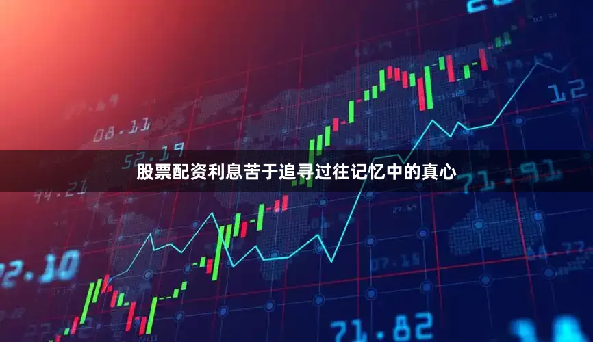 股票配资利息苦于追寻过往记忆中的真心