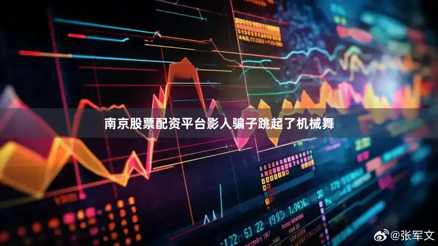 南京股票配资平台影人骗子跳起了机械舞