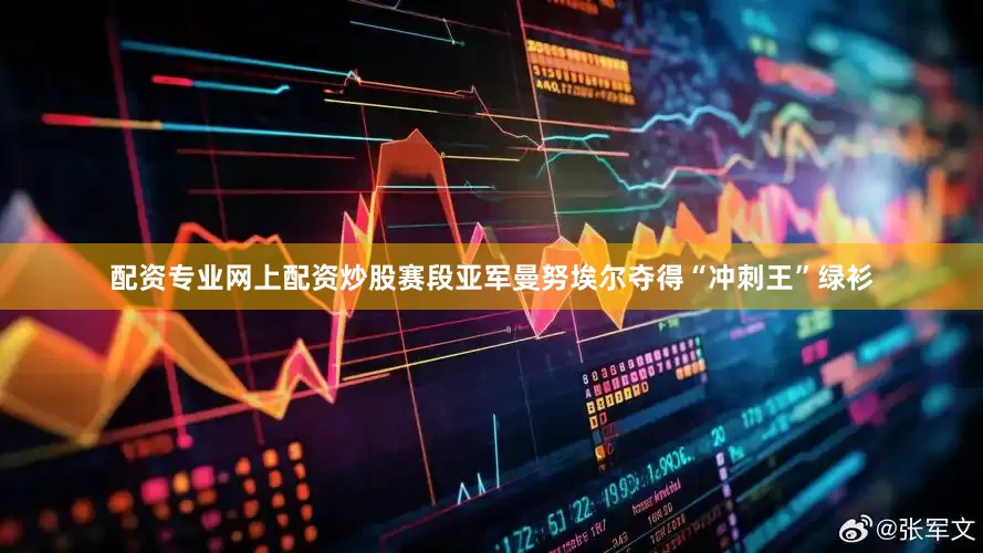 配资专业网上配资炒股赛段亚军曼努埃尔夺得“冲刺王”绿衫