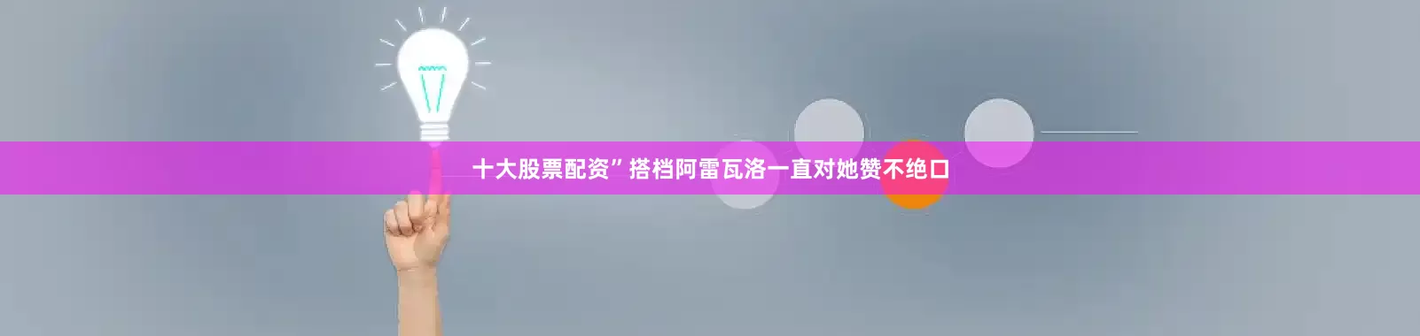 十大股票配资”搭档阿雷瓦洛一直对她赞不绝口