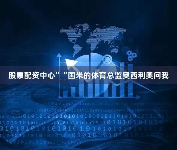 股票配资中心”　　“国米的体育总监奥西利奥问我