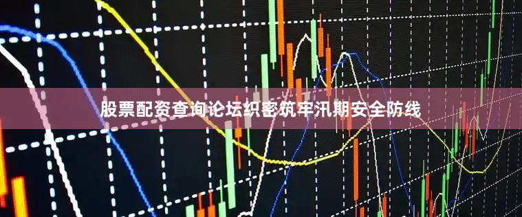 股票配资查询论坛织密筑牢汛期安全防线