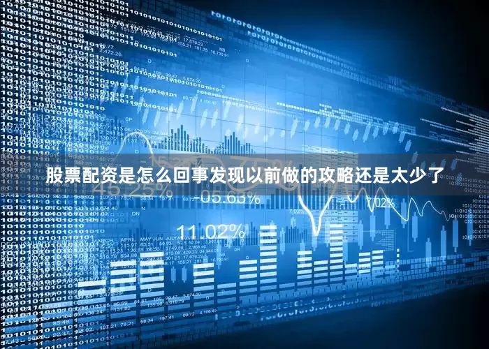 股票配资是怎么回事发现以前做的攻略还是太少了